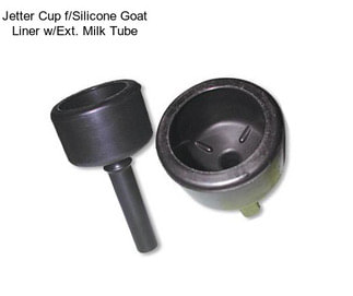 Jetter Cup f/Silicone Goat Liner w/Ext. Milk Tube