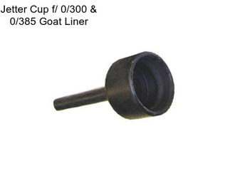 Jetter Cup f/ 0/300 & 0/385 Goat Liner