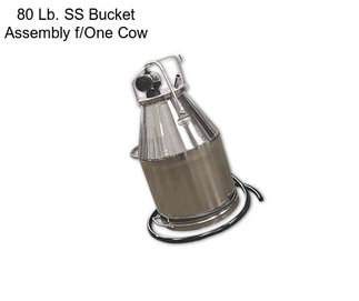 80 Lb. SS Bucket Assembly f/One Cow