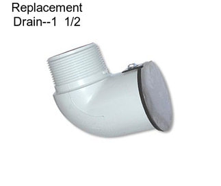 Replacement Drain--1  1/2\