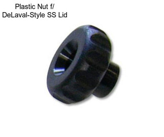 Plastic Nut f/ DeLaval-Style SS Lid