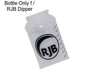 Bottle Only f / RJB Dipper