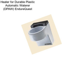 Heater for Durable Plastic Automatic Waterer (DPAW) EndureQuest